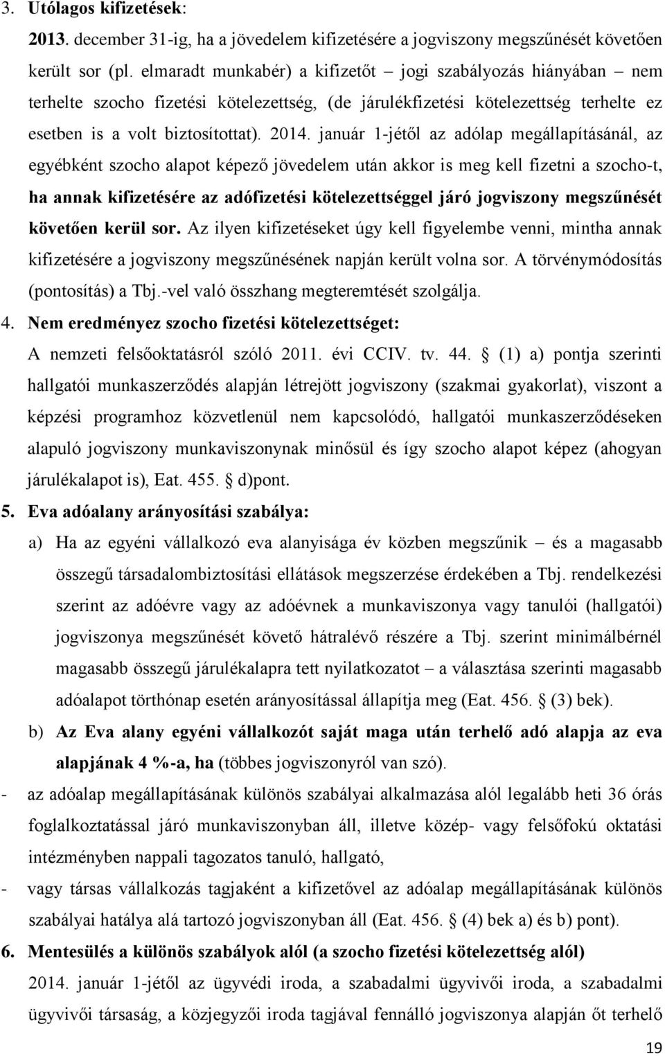 január 1-jétől az adólap megállapításánál, az egyébként szocho alapot képező jövedelem után akkor is meg kell fizetni a szocho-t, ha annak kifizetésére az adófizetési kötelezettséggel járó jogviszony