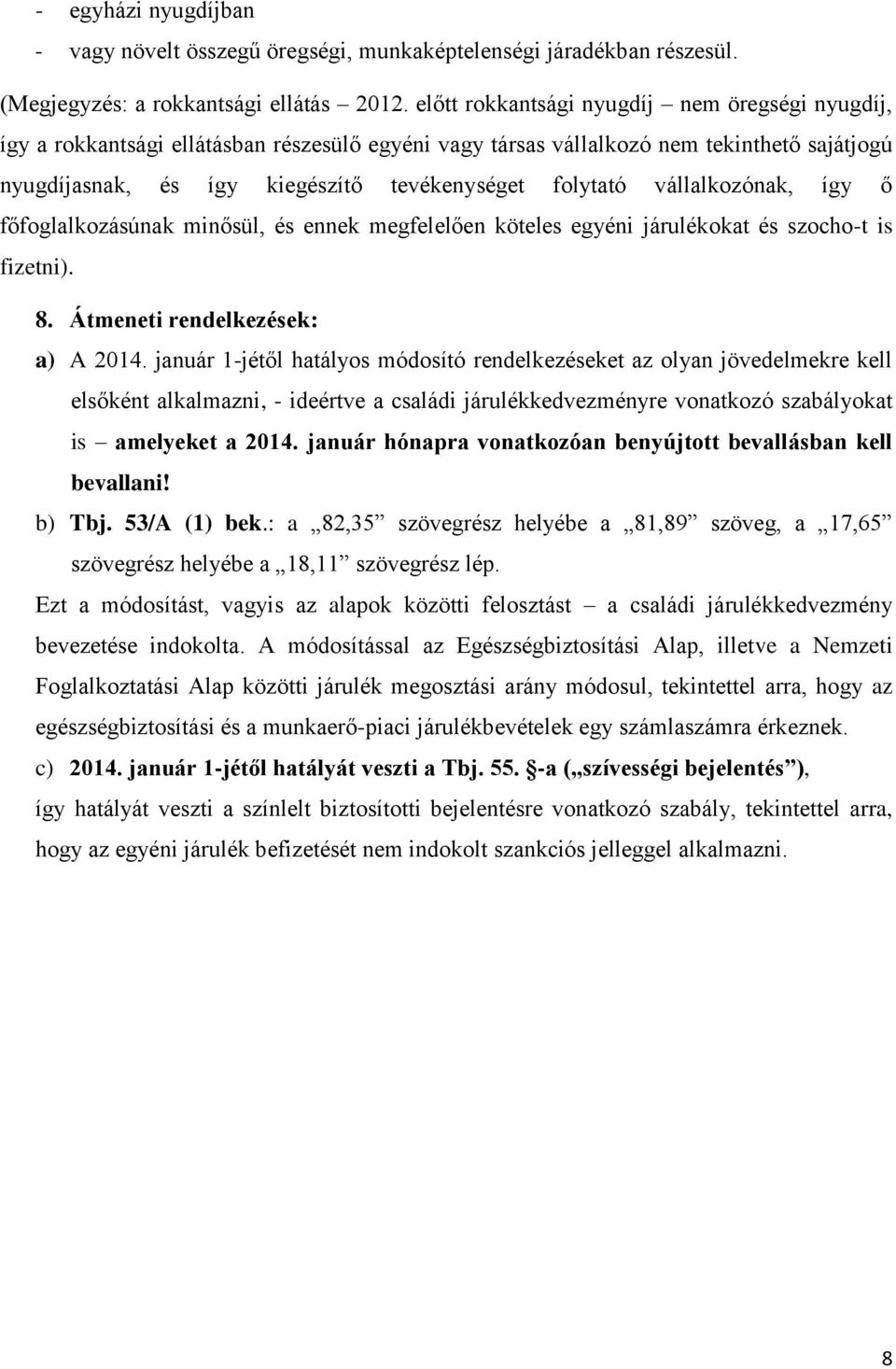 vállalkozónak, így ő főfoglalkozásúnak minősül, és ennek megfelelően köteles egyéni járulékokat és szocho-t is fizetni). 8. Átmeneti rendelkezések: a) A 2014.