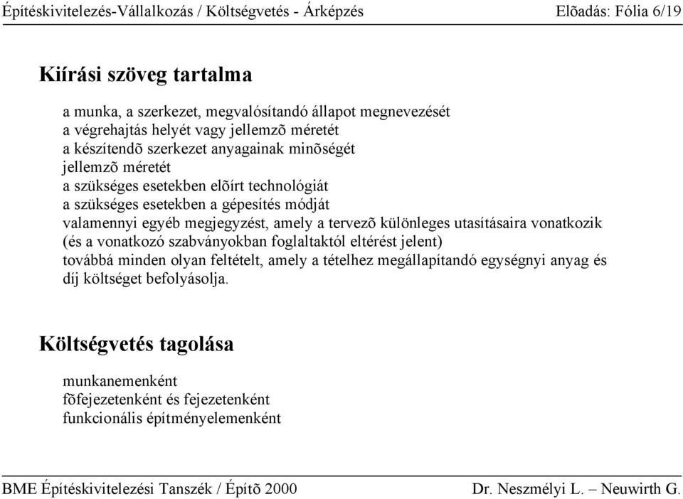 valamennyi egyéb megjegyzést, amely a tervezõ különleges utasításaira vonatkozik (és a vonatkozó szabványokban foglaltaktól eltérést jelent) továbbá minden olyan feltételt,