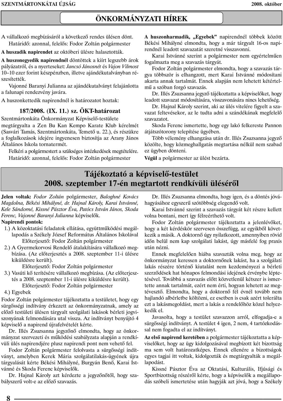 Vajonné Baranyi Julianna az ajándékutalványt felajánlotta a falunapi rendezvény javára. A huszonkettedik napirendnél is határozatot hoztak: 187/2008. (IX. 11.) sz.