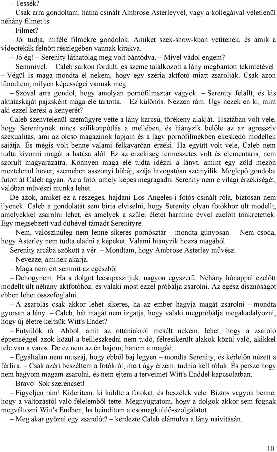 Caleb sarkon fordult, és szeme találkozott a lány megbántott tekintetével. Végül is maga mondta el nekem, hogy egy széria aktfotó miatt zsarolják. Csak azon tűnődtem, milyen képességei vannak még.