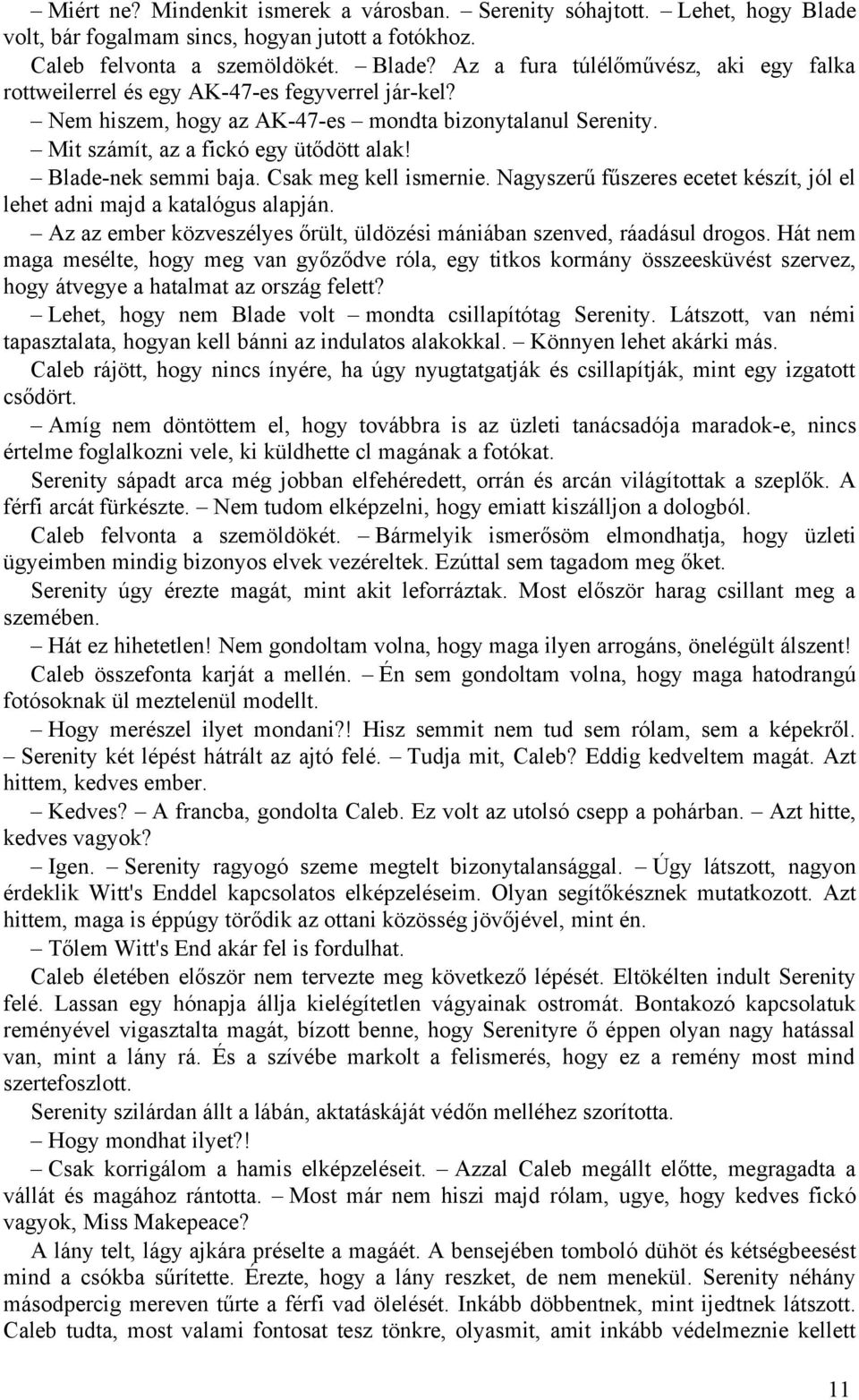 Nagyszerű fűszeres ecetet készít, jól el lehet adni majd a katalógus alapján. Az az ember közveszélyes őrült, üldözési mániában szenved, ráadásul drogos.