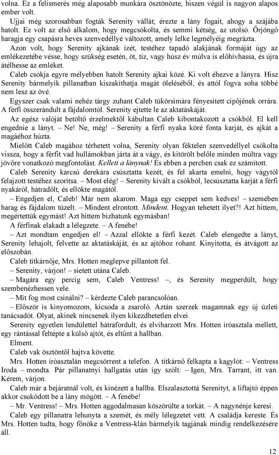 Azon volt, hogy Serenity ajkának ízét, testéhez tapadó alakjának formáját úgy az emlékezetébe vésse, hogy szükség esetén, öt, tíz, vagy húsz év múlva is előhívhassa, és újra átélhesse az emléket.