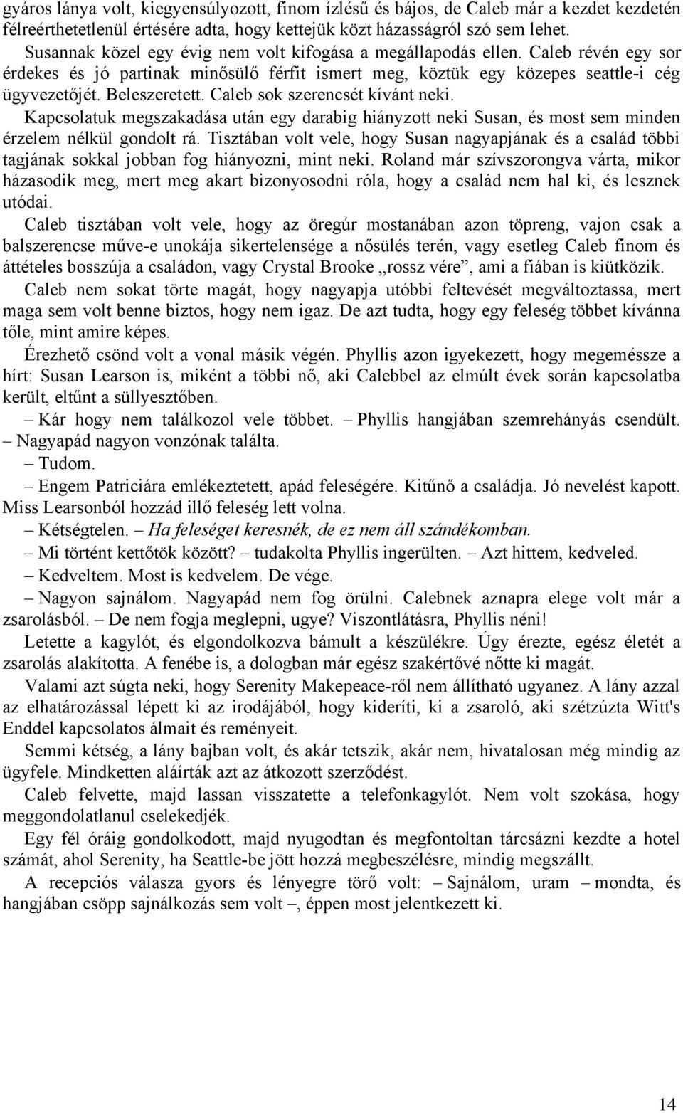 Caleb sok szerencsét kívánt neki. Kapcsolatuk megszakadása után egy darabig hiányzott neki Susan, és most sem minden érzelem nélkül gondolt rá.