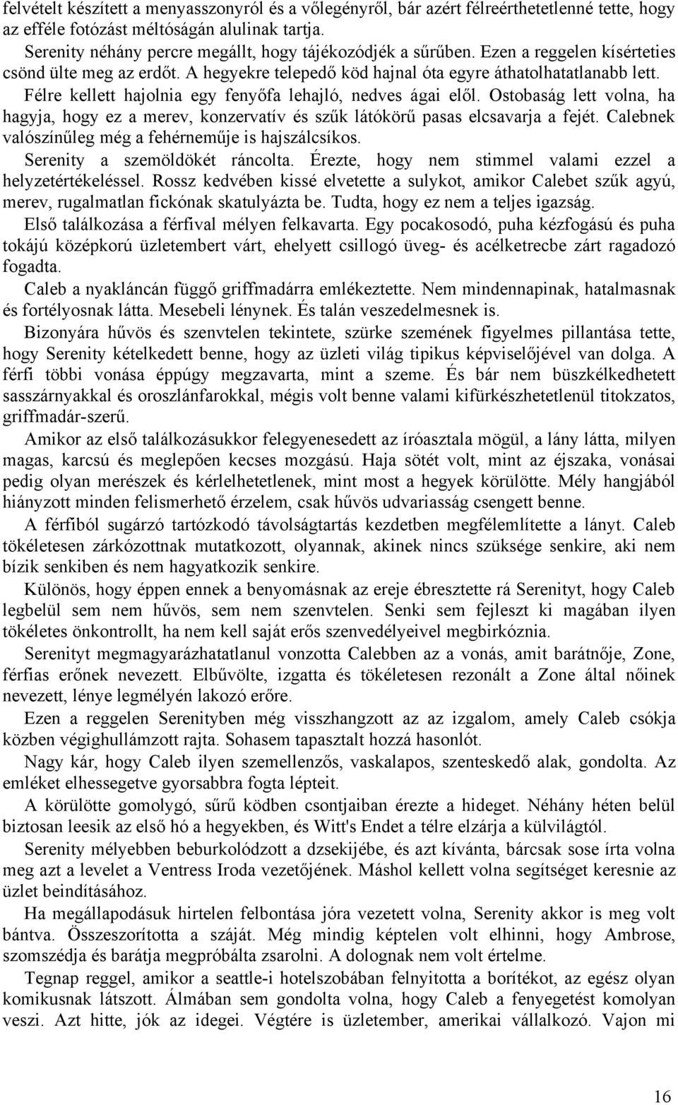 Félre kellett hajolnia egy fenyőfa lehajló, nedves ágai elől. Ostobaság lett volna, ha hagyja, hogy ez a merev, konzervatív és szűk látókörű pasas elcsavarja a fejét.