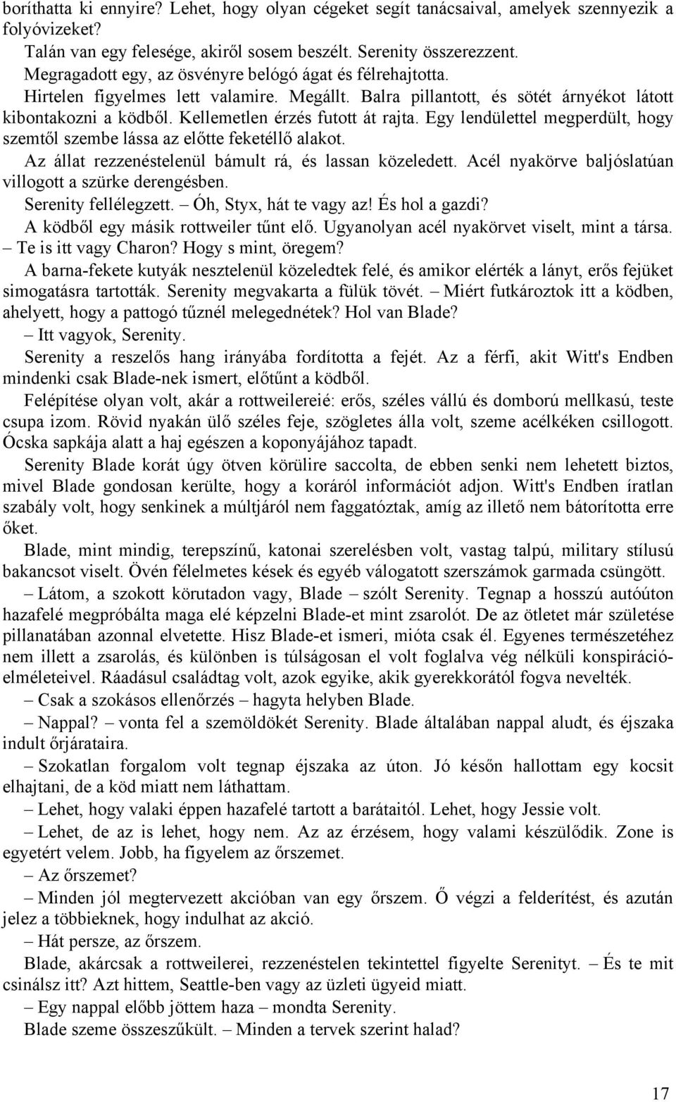 Kellemetlen érzés futott át rajta. Egy lendülettel megperdült, hogy szemtől szembe lássa az előtte feketéllő alakot. Az állat rezzenéstelenül bámult rá, és lassan közeledett.