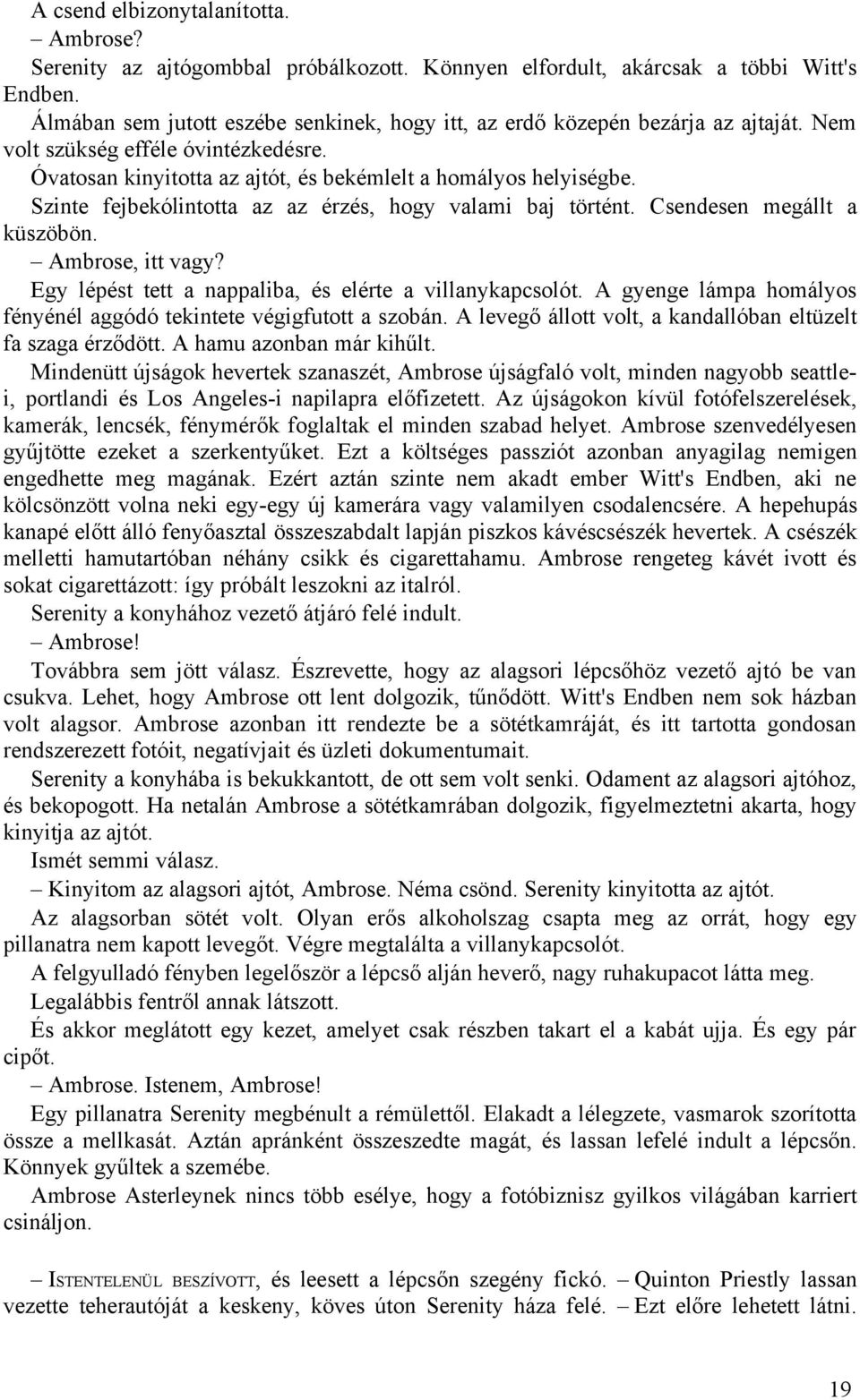 Szinte fejbekólintotta az az érzés, hogy valami baj történt. Csendesen megállt a küszöbön. Ambrose, itt vagy? Egy lépést tett a nappaliba, és elérte a villanykapcsolót.