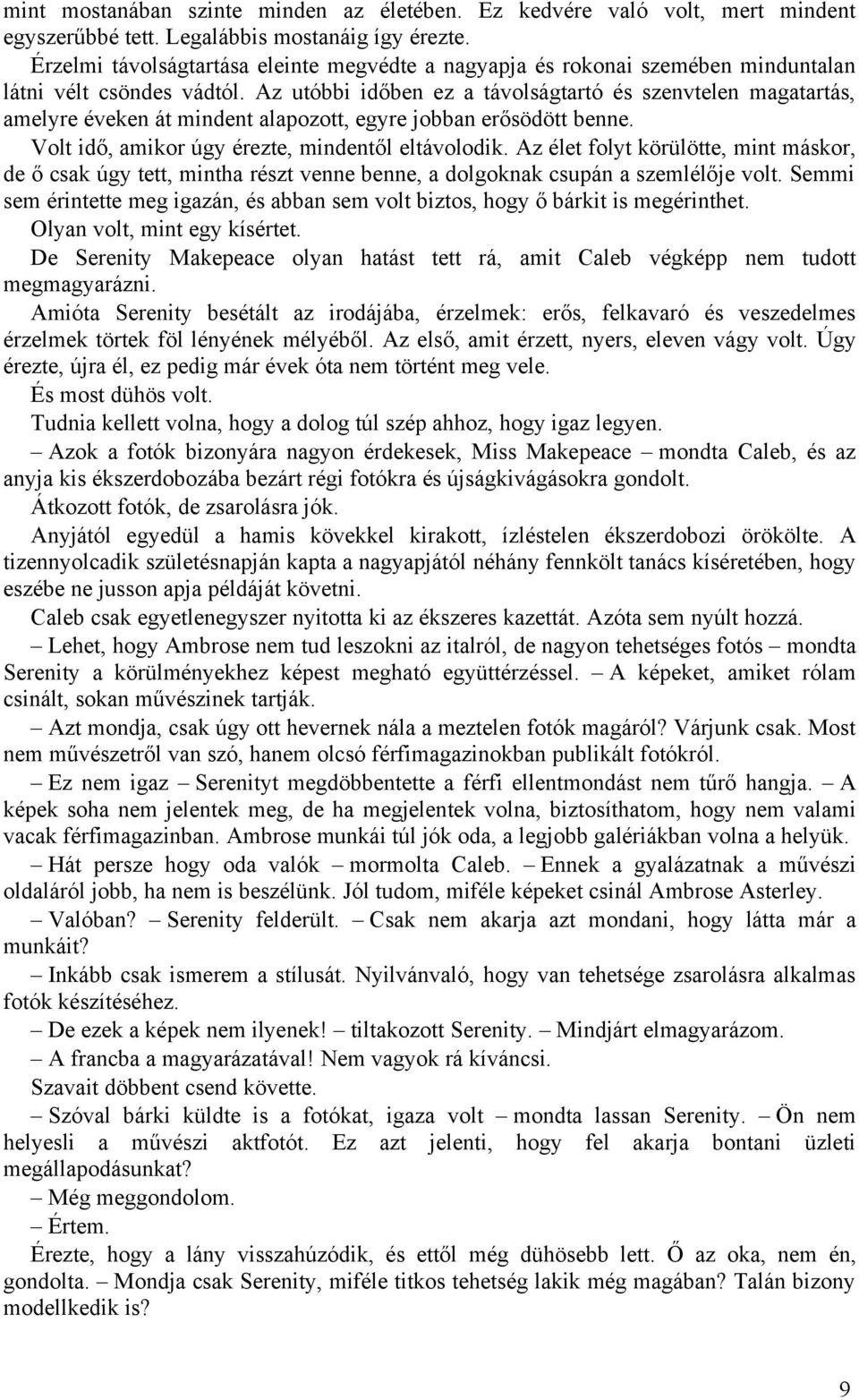 Az utóbbi időben ez a távolságtartó és szenvtelen magatartás, amelyre éveken át mindent alapozott, egyre jobban erősödött benne. Volt idő, amikor úgy érezte, mindentől eltávolodik.