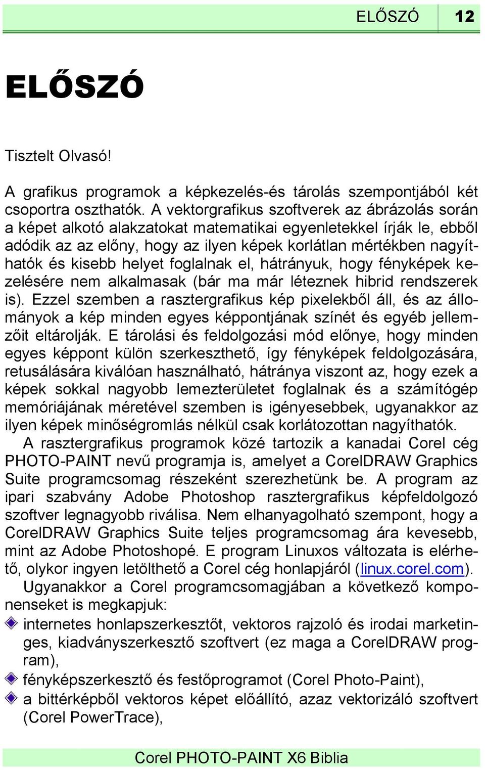 helyet foglalnak el, hátrányuk, hogy fényképek kezelésére nem alkalmasak (bár ma már léteznek hibrid rendszerek is).