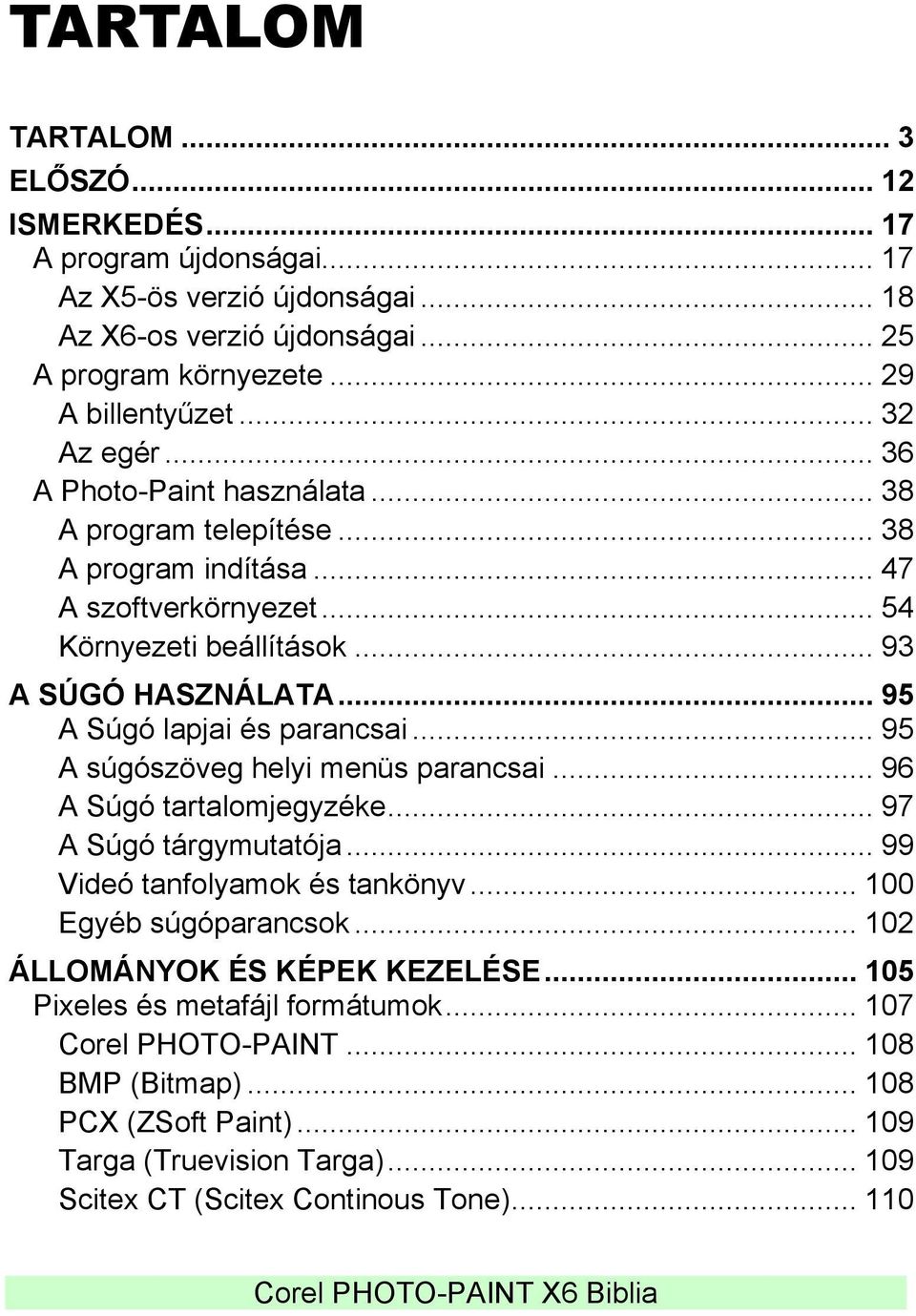 .. 95 A Súgó lapjai és parancsai... 95 A súgószöveg helyi menüs parancsai... 96 A Súgó tartalomjegyzéke... 97 A Súgó tárgymutatója... 99 Videó tanfolyamok és tankönyv... 100 Egyéb súgóparancsok.