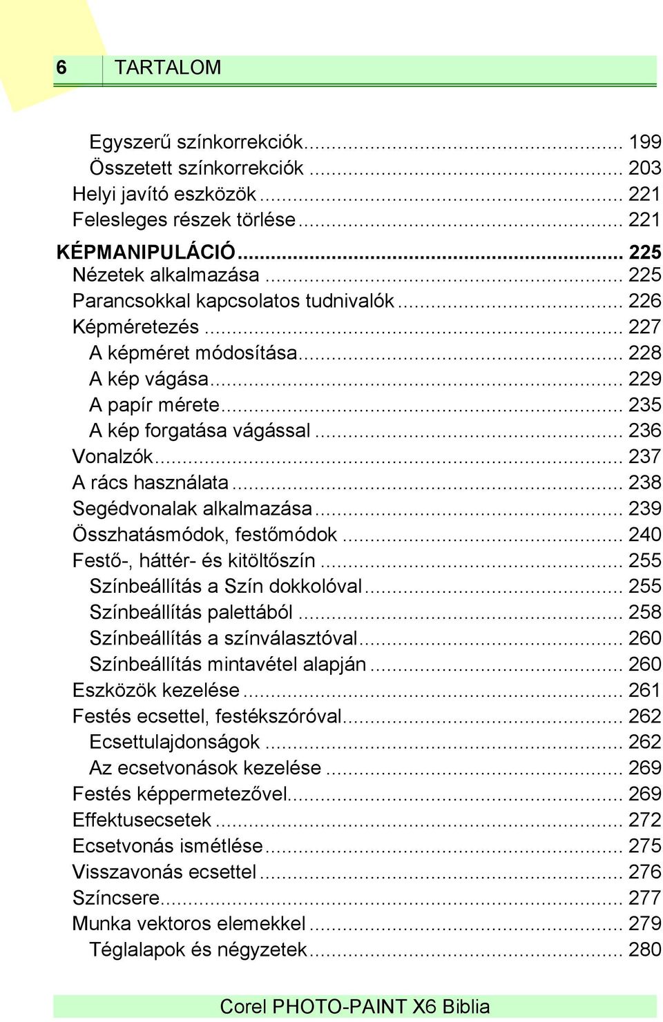 .. 237 A rács használata... 238 Segédvonalak alkalmazása... 239 Összhatásmódok, festőmódok... 240 Festő-, háttér- és kitöltőszín... 255 Színbeállítás a Szín dokkolóval... 255 Színbeállítás palettából.