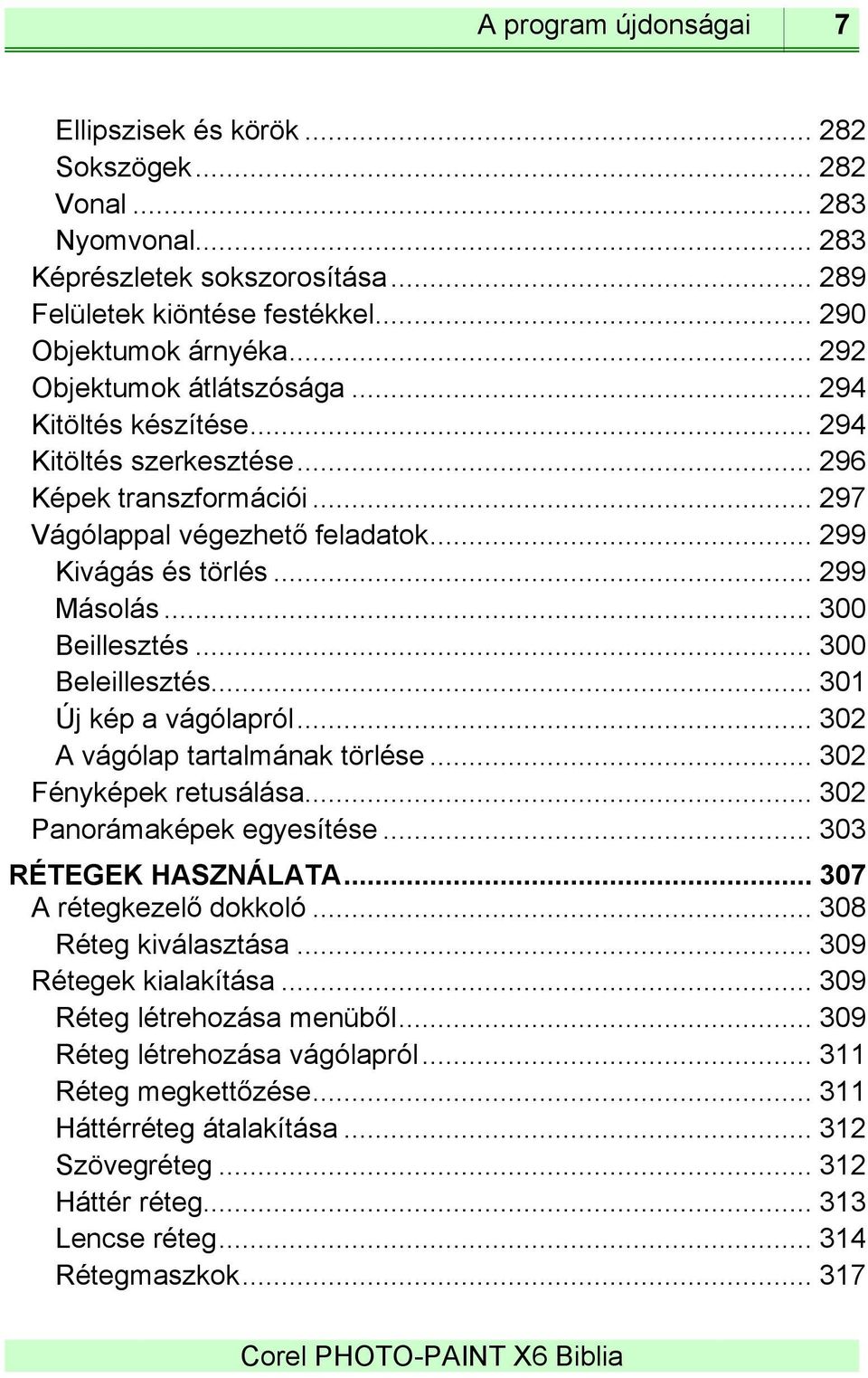 .. 300 Beillesztés... 300 Beleillesztés... 301 Új kép a vágólapról... 302 A vágólap tartalmának törlése... 302 Fényképek retusálása... 302 Panorámaképek egyesítése... 303 RÉTEGEK HASZNÁLATA.