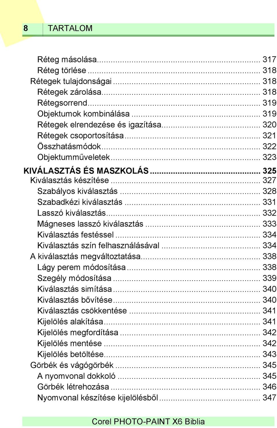 .. 331 Lasszó kiválasztás... 332 Mágneses lasszó kiválasztás... 333 Kiválasztás festéssel... 334 Kiválasztás szín felhasználásával... 334 A kiválasztás megváltoztatása... 338 Lágy perem módosítása.