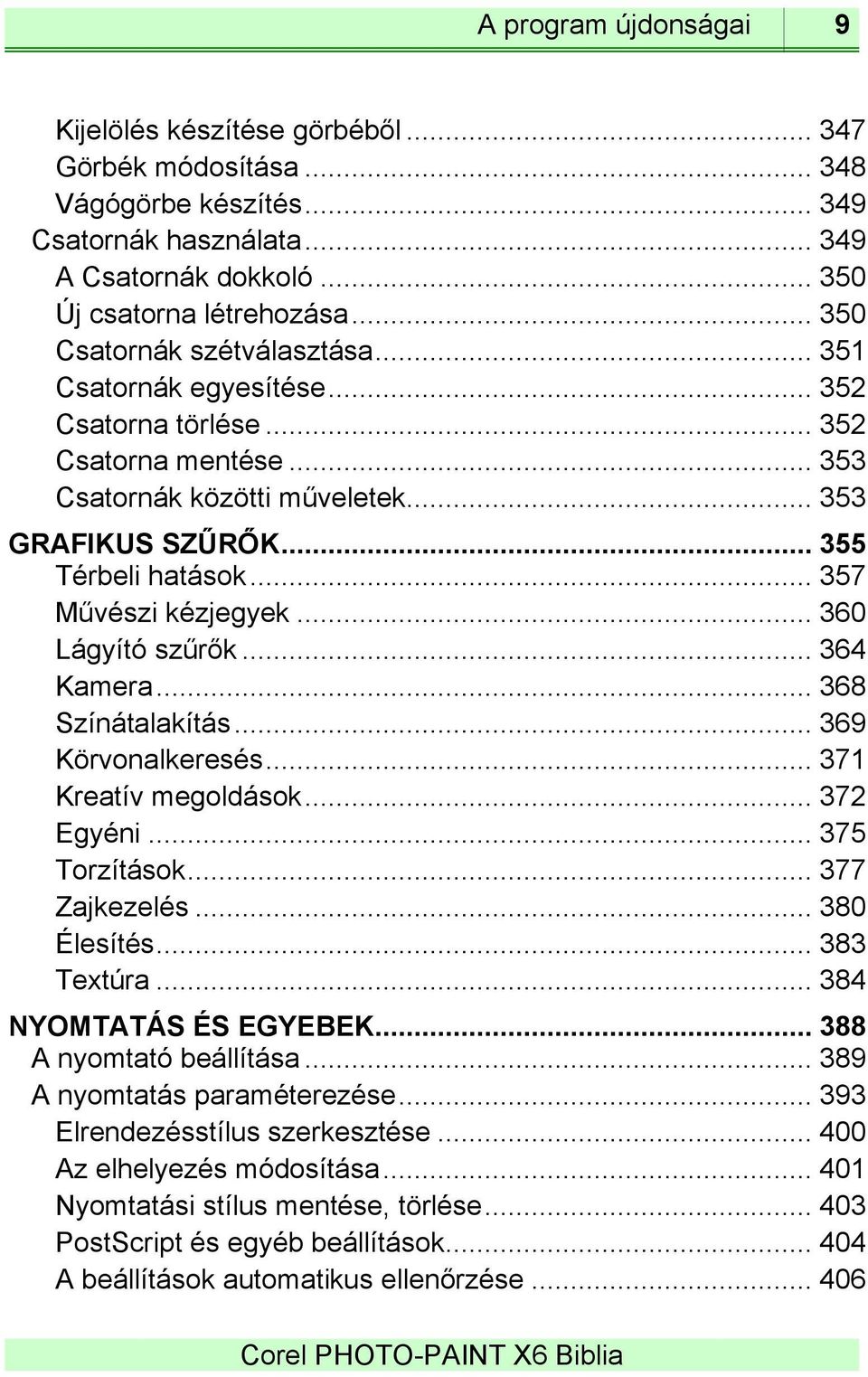 .. 357 Művészi kézjegyek... 360 Lágyító szűrők... 364 Kamera... 368 Színátalakítás... 369 Körvonalkeresés... 371 Kreatív megoldások... 372 Egyéni... 375 Torzítások... 377 Zajkezelés... 380 Élesítés.