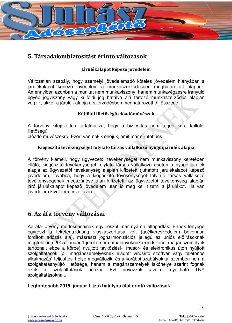 Amennyiben azonban a munkát nem munkaviszony, hanem munkavégzésre irányuló egyéb jogviszony vagy külföldi jog hatálya alá tartozó munkaszerződés alapján végzik, akkor a járulék alapja a szerződésben