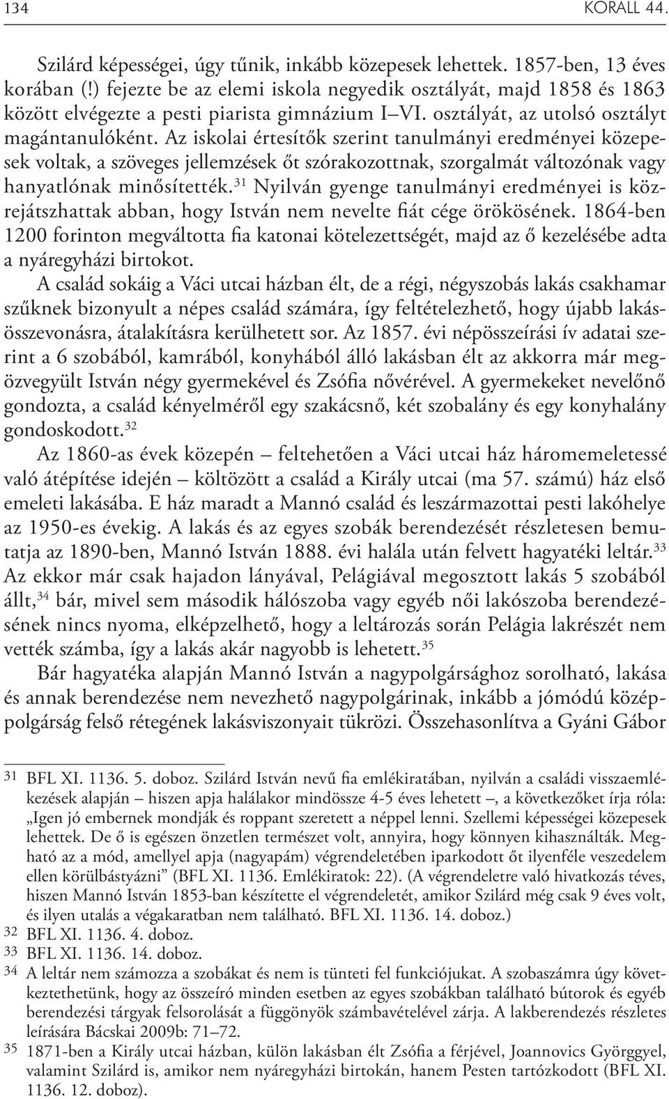 Az iskolai értesítők szerint tanulmányi eredményei közepesek voltak, a szöveges jellemzések őt szórakozottnak, szorgalmát változónak vagy hanyatlónak minősítették.