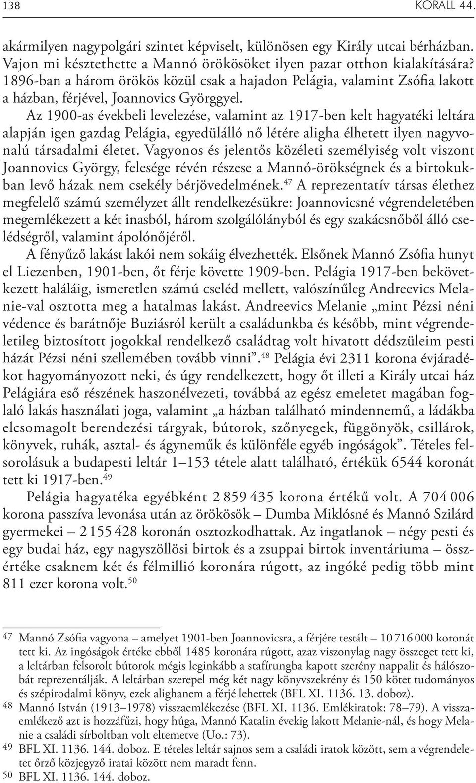 Az 1900-as évekbeli levelezése, valamint az 1917-ben kelt hagyatéki leltára alapján igen gazdag Pelágia, egyedülálló nő létére aligha élhetett ilyen nagyvonalú társadalmi életet.