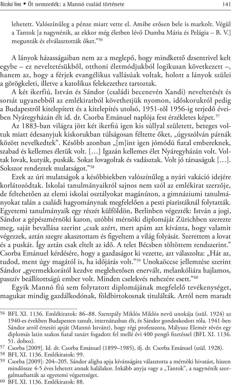 56 A lányok házasságaiban nem az a meglepő, hogy mindkettő dzsentrivel kelt egybe ez neveltetésükből, otthoni életmódjukból logikusan következett, hanem az, hogy a férjek evangélikus vallásúak