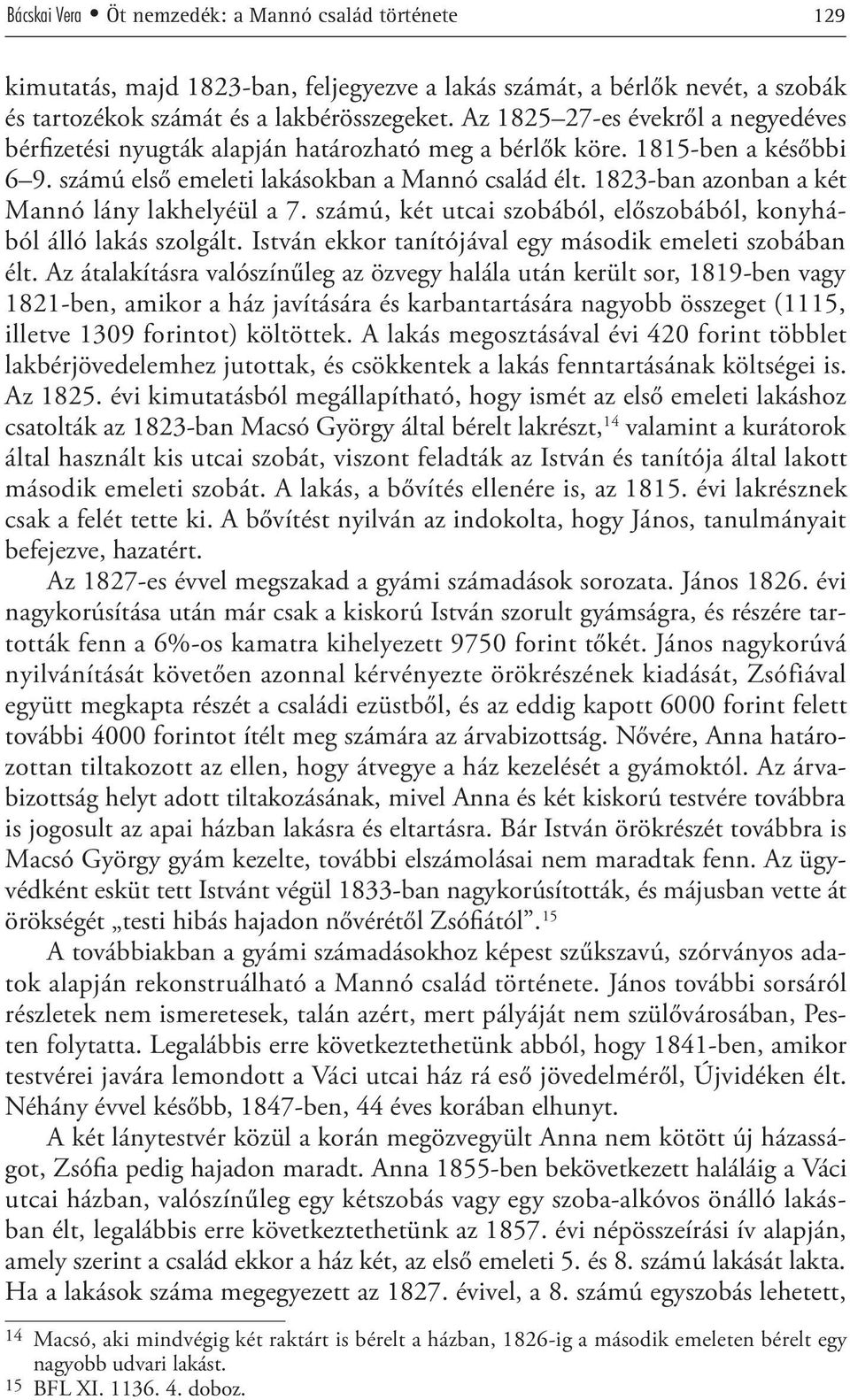 1823-ban azonban a két Mannó lány lakhelyéül a 7. számú, két utcai szobából, előszobából, konyhából álló lakás szolgált. István ekkor tanítójával egy második emeleti szobában élt.