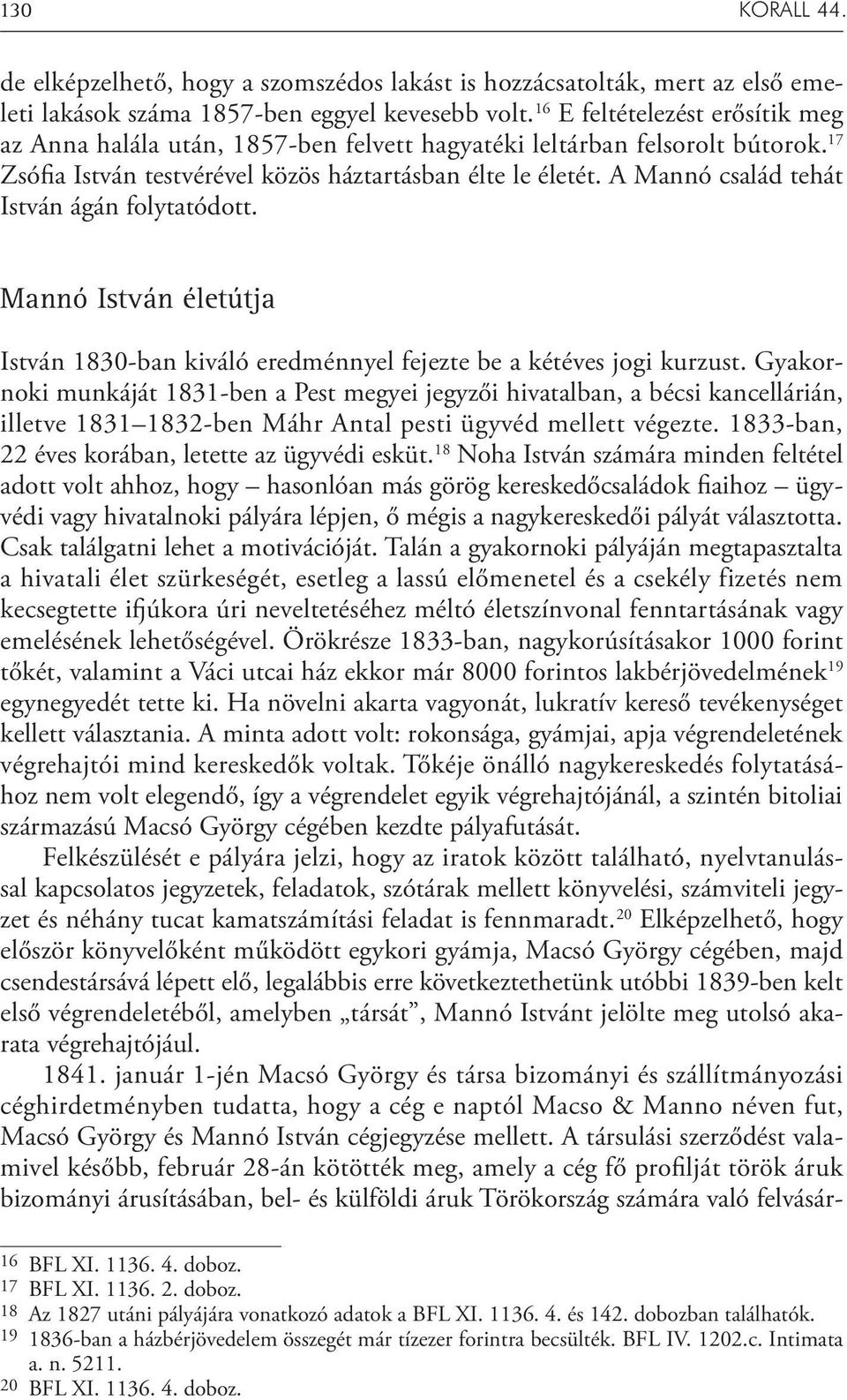 A Mannó család tehát István ágán folytatódott. Mannó István életútja István 1830-ban kiváló eredménnyel fejezte be a kétéves jogi kurzust.