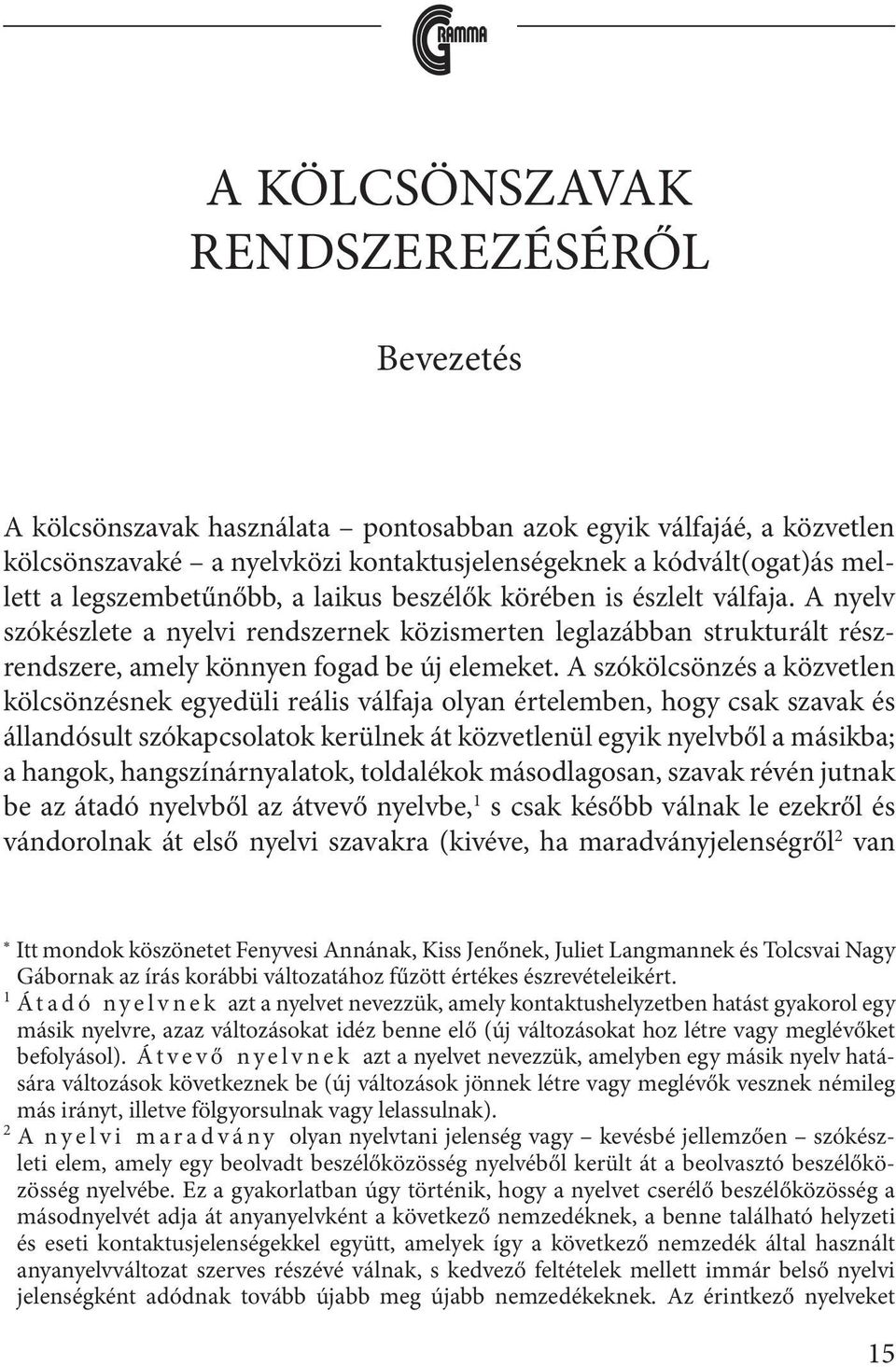 A szókölcsönzés a közvetlen kölcsönzésnek egyedüli reális válfaja olyan értelemben, hogy csak szavak és állandósult szókapcsolatok kerülnek át közvetlenül egyik nyelvből a másikba; a hangok,