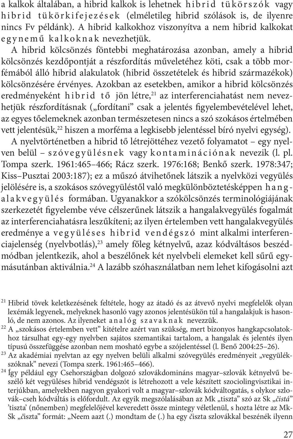 A hibrid kölcsönzés föntebbi meghatározása azonban, amely a hibrid kölcsönzés kezdőpontját a részfordítás műveletéhez köti, csak a több morfémából álló hibrid alakulatok (hibrid összetételek és