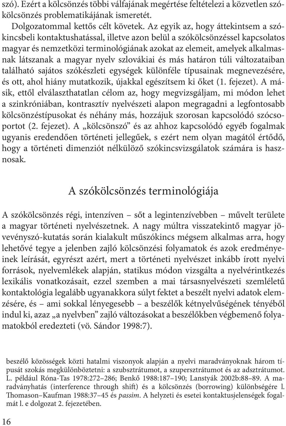 a magyar nyelv szlovákiai és más határon túli változataiban található sajátos szókészleti egységek különféle típusainak megnevezésére, és ott, ahol hiány mutatkozik, újakkal egészítsem ki őket (1.