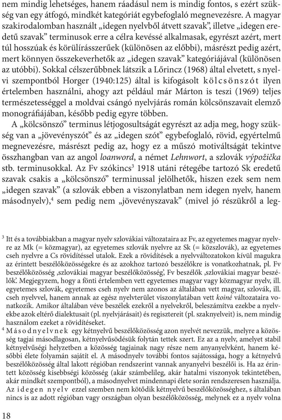 (különösen az előbbi), másrészt pedig azért, mert könnyen összekeverhetők az idegen szavak kategóriájával (különösen az utóbbi).