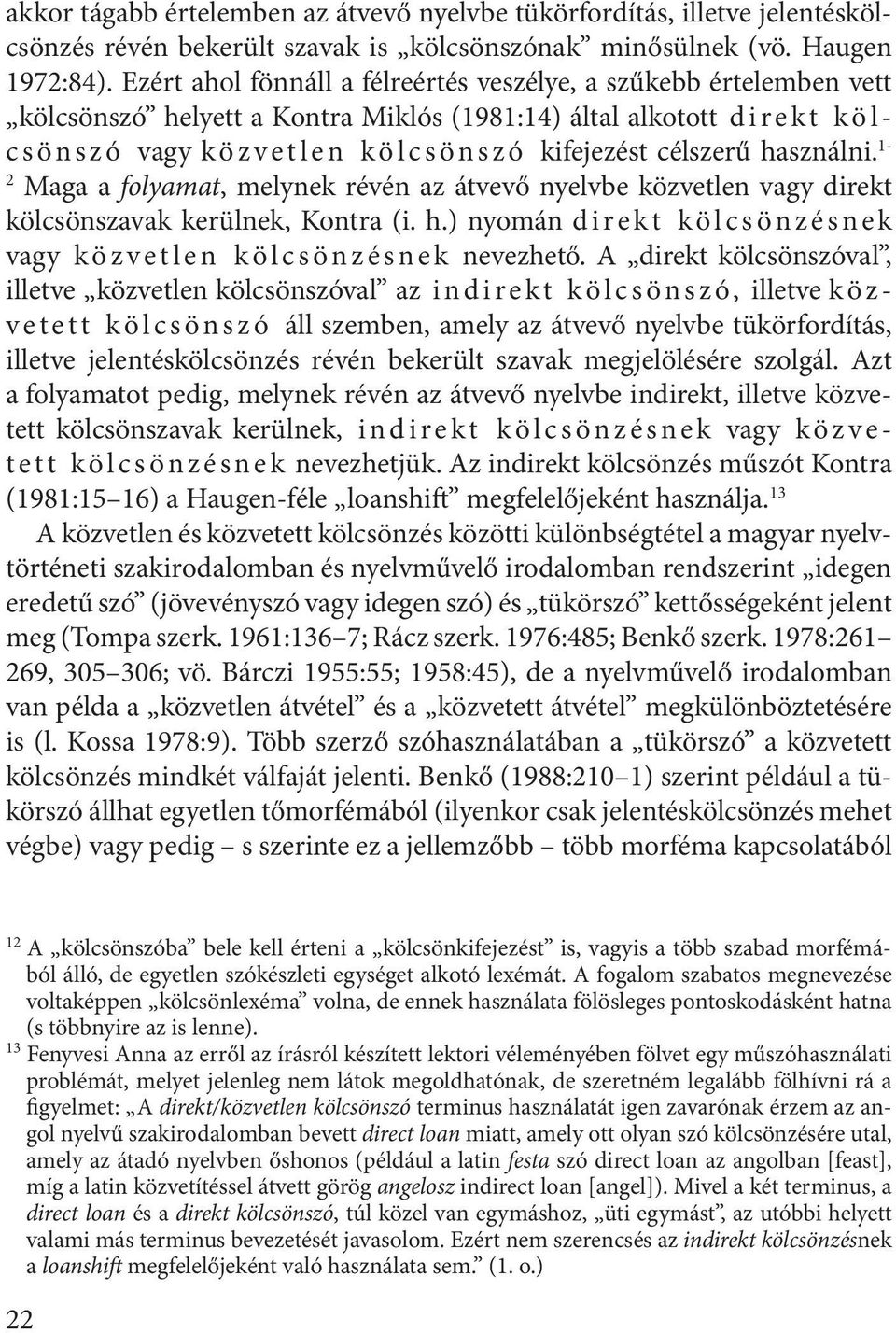 s z ó kifejezést célszerű használni. 1-2 Maga a folyamat, melynek révén az átvevő nyelvbe közvetlen vagy direkt kölcsönszavak kerülnek, Kontra (i. h.) nyomán d i r e k t k ö l c s ö n z é s n e k vagy k ö z v e t l e n k ö l c s ö n z é s n e k nevezhető.