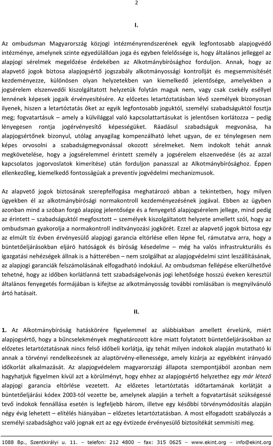 Annak, hogy az alapvető jogok biztosa alapjogsértő jogszabály alkotmányossági kontrollját és megsemmisítését kezdeményezze, különösen olyan helyzetekben van kiemelkedő jelentősége, amelyekben a