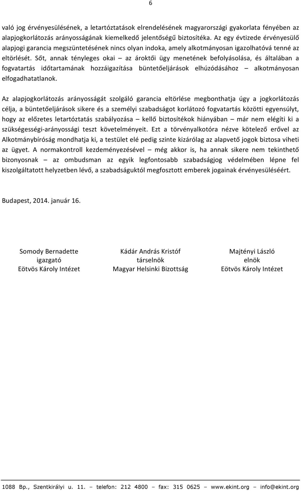 Sőt, annak tényleges okai az ároktői ügy menetének befolyásolása, és általában a fogvatartás időtartamának hozzáigazítása büntetőeljárások elhúzódásához alkotmányosan elfogadhatatlanok.