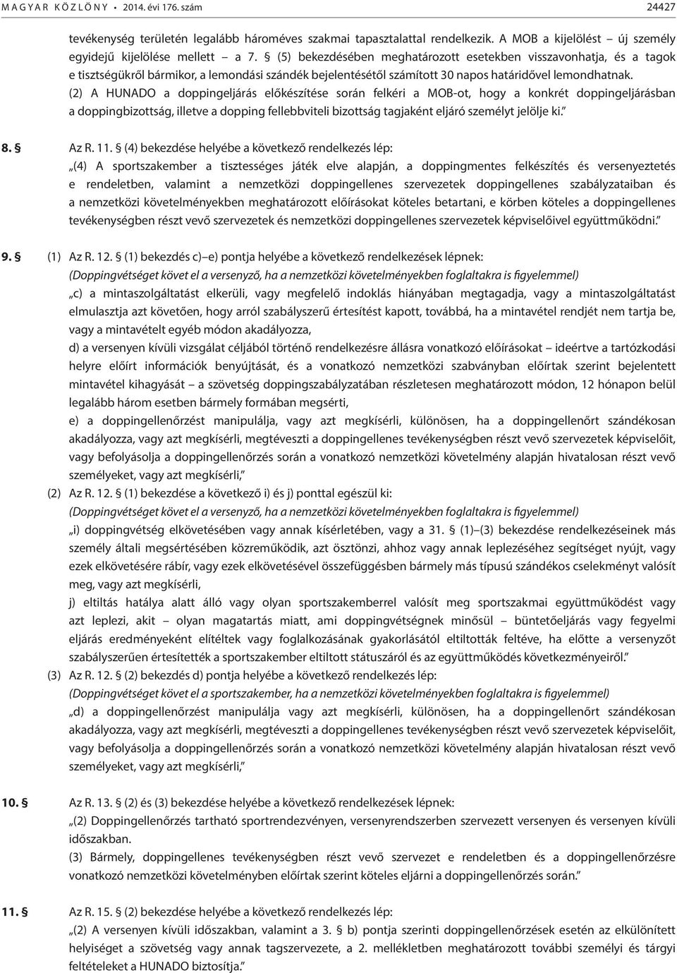 (2) A HUNADO a doppingeljárás előkészítése során felkéri a MOB-ot, hogy a konkrét doppingeljárásban a doppingbizottság, illetve a dopping fellebbviteli bizottság tagjaként eljáró személyt jelölje ki.