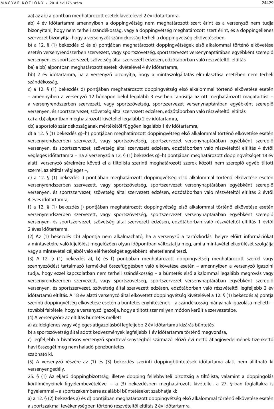 hogy nem terheli szándékosság, vagy a doppingvétség meghatározott szert érint, és a doppingellenes szervezet bizonyítja, hogy a versenyzőt szándékosság terheli a doppingvétség elkövetésében, b) a 12.