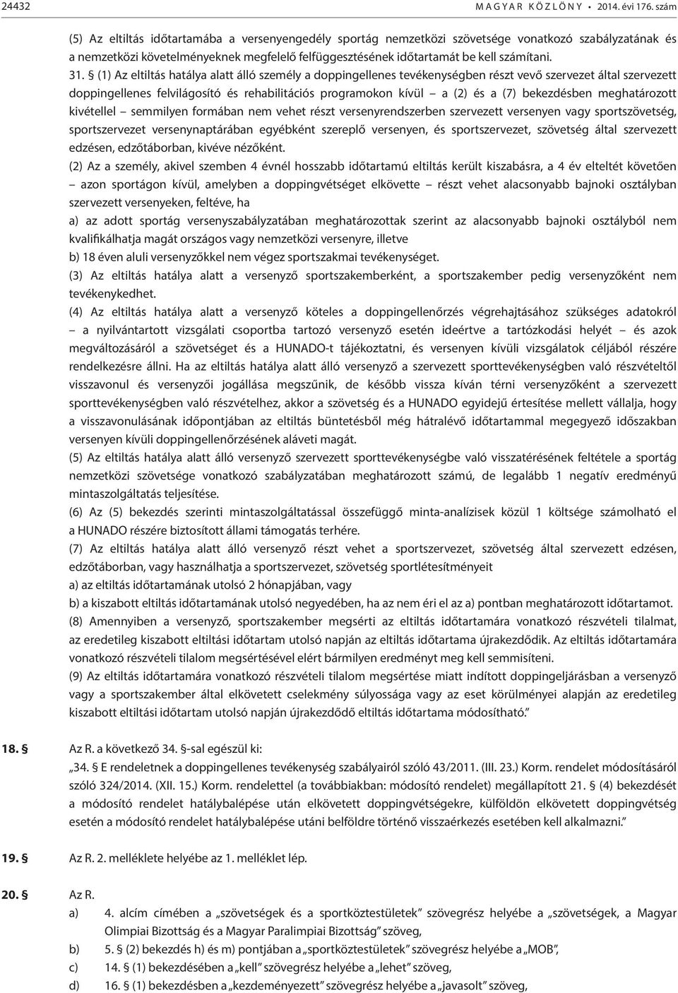 31. (1) Az eltiltás hatálya alatt álló személy a doppingellenes tevékenységben részt vevő szervezet által szervezett doppingellenes felvilágosító és rehabilitációs programokon kívül a (2) és a (7)