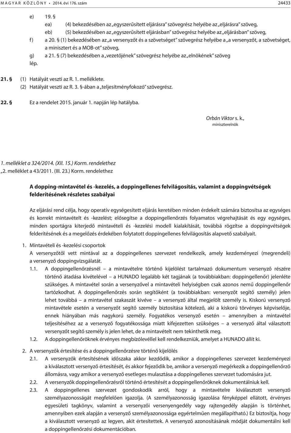 (1) bekezdésében az a versenyzőt és a szövetséget szövegrész helyébe a a versenyzőt, a szövetséget, a minisztert és a MOB-ot szöveg, g) a 21.