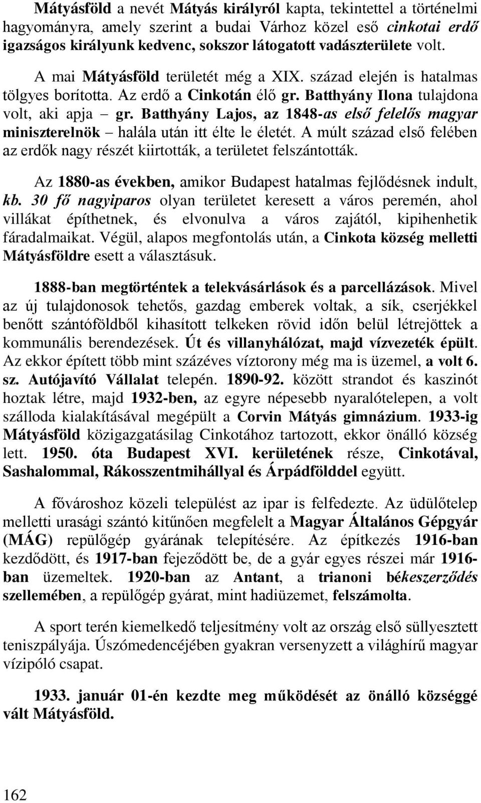 Batthyány Lajos, az 1848-as első felelős magyar miniszterelnök halála után itt élte le életét. A múlt század első felében az erdők nagy részét kiirtották, a területet felszántották.