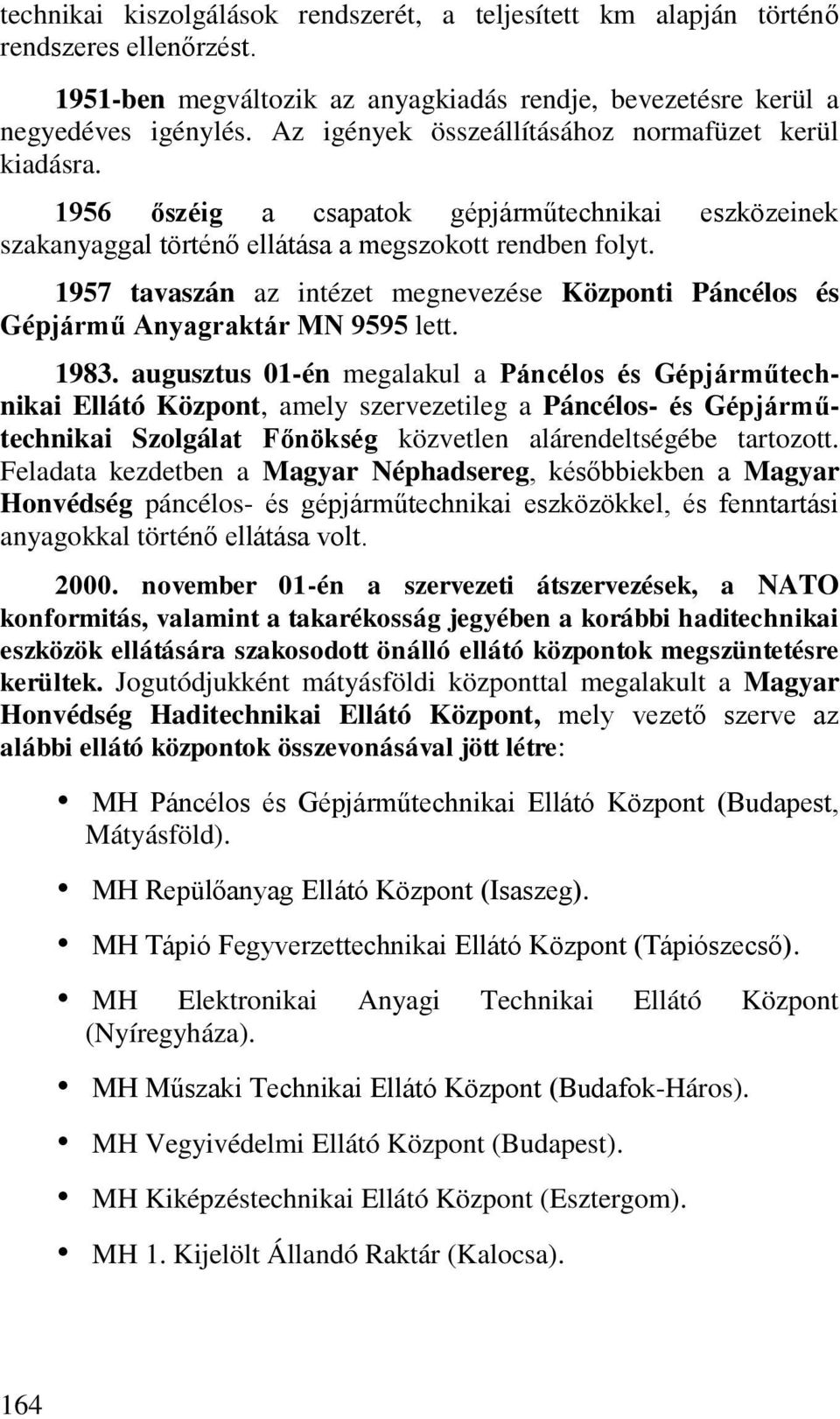 1957 tavaszán az intézet megnevezése Központi Páncélos és Gépjármű Anyagraktár MN 9595 lett. 1983.