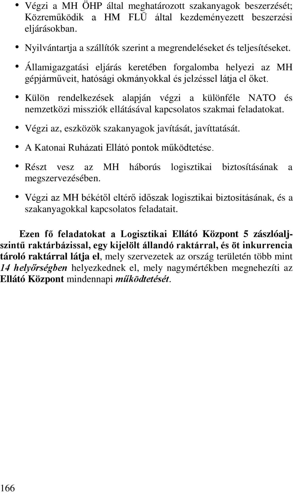 Külön rendelkezések alapján végzi a különféle NATO és nemzetközi missziók ellátásával kapcsolatos szakmai feladatokat. Végzi az, eszközök szakanyagok javítását, javíttatását.