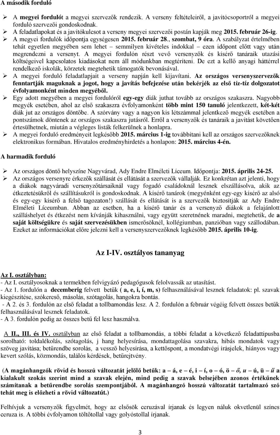 A szabályzat értelmében tehát egyetlen megyében sem lehet semmilyen kivételes indokkal ezen időpont előtt vagy után megrendezni a versenyt.