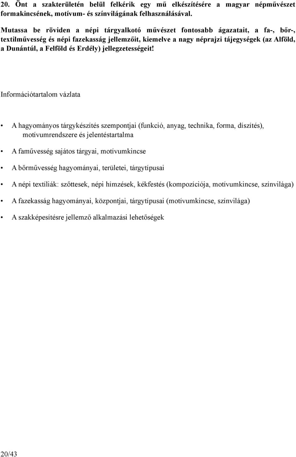 A hagyományos tárgykészítés szempontjai (funkció, anyag, technika, forma, díszítés), motívumrendszere és jelentéstartalma A faművesség sajátos tárgyai, motívumkincse A