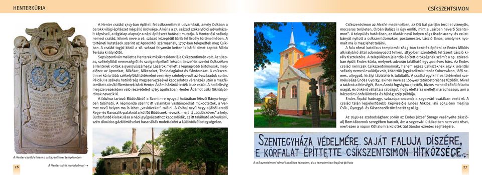 A történeti kutatások szerint az Aporoktól származnak, 1707-ben telepedtek meg Csíkban. A család tagjai közül a 18. század folyamán ketten is bárói címet kaptak Mária Terézia királynőtől.