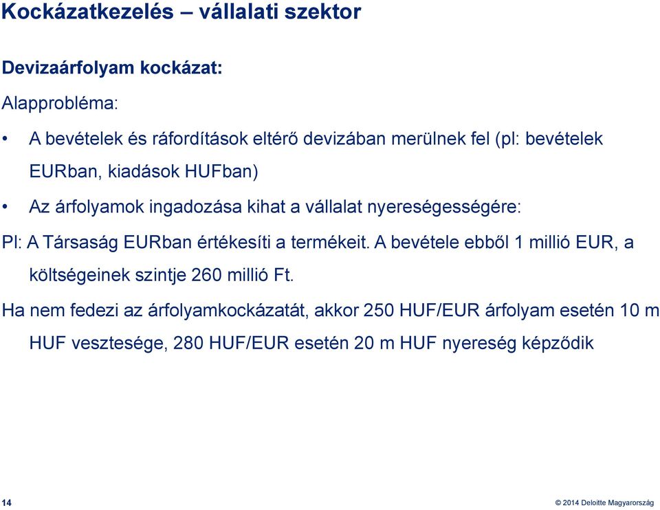 Társaság EURban értékesíti a termékeit. A bevétele ebből 1 millió EUR, a költségeinek szintje 260 millió Ft.