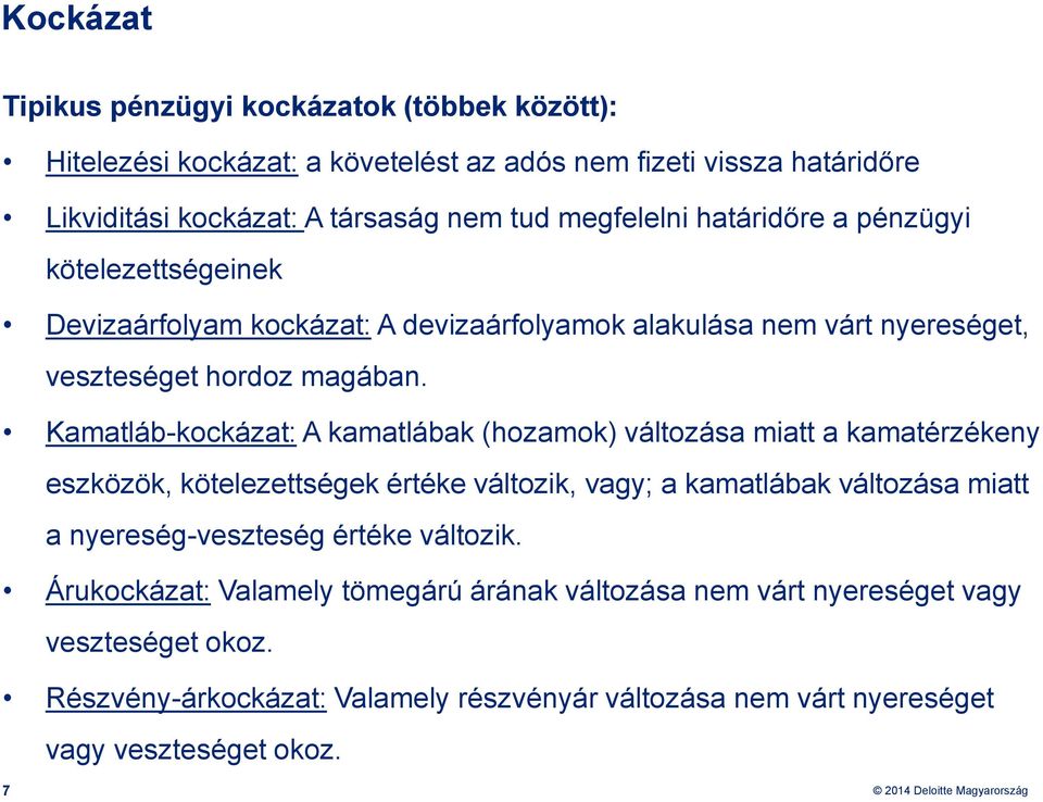 Kamatláb-kockázat: A kamatlábak (hozamok) változása miatt a kamatérzékeny eszközök, kötelezettségek értéke változik, vagy; a kamatlábak változása miatt a nyereség-veszteség