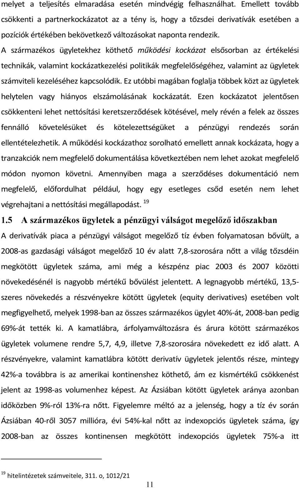 A származékos ügyletekhez köthető működési kockázat elsősorban az értékelési technikák, valamint kockázatkezelési politikák megfelelőségéhez, valamint az ügyletek számviteli kezeléséhez kapcsolódik.