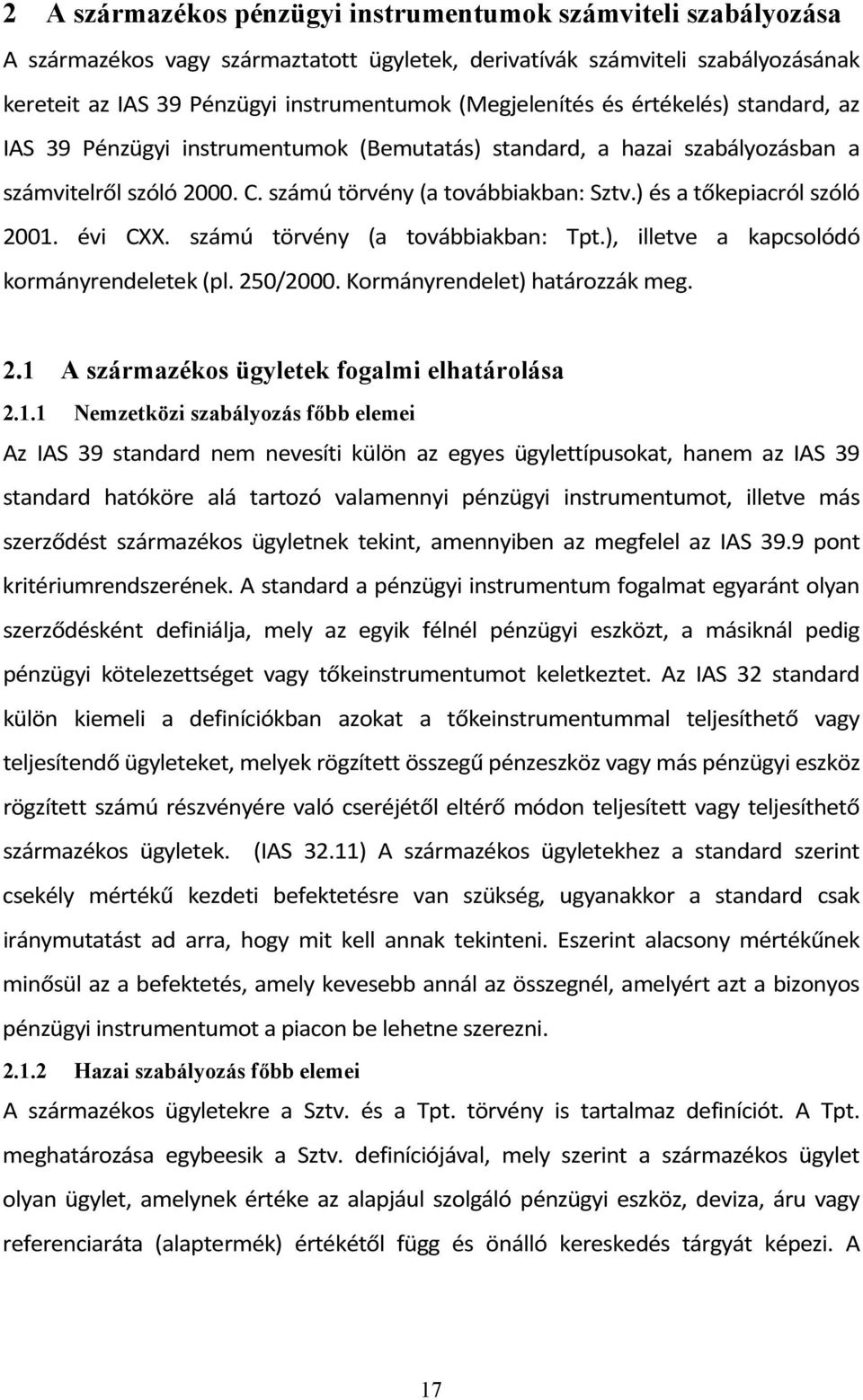 ) és a tőkepiacról szóló 2001. évi CXX. számú törvény (a továbbiakban: Tpt.), illetve a kapcsolódó kormányrendeletek (pl. 250/2000. Kormányrendelet) határozzák meg. 2.1 A származékos ügyletek fogalmi elhatárolása 2.