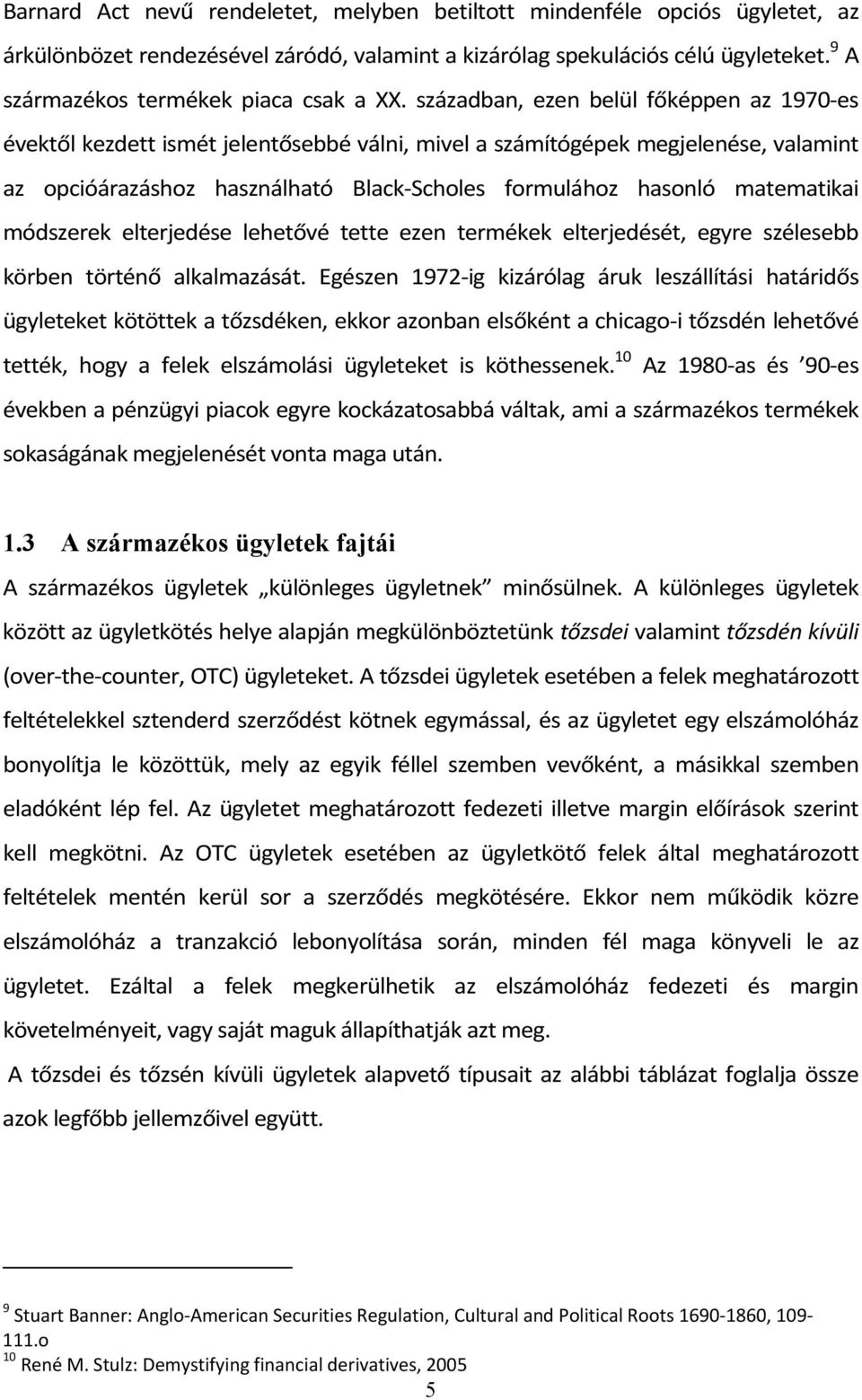 században, ezen belül főképpen az 1970 es évektől kezdett ismét jelentősebbé válni, mivel a számítógépek megjelenése, valamint az opcióárazáshoz használható Black Scholes formulához hasonló