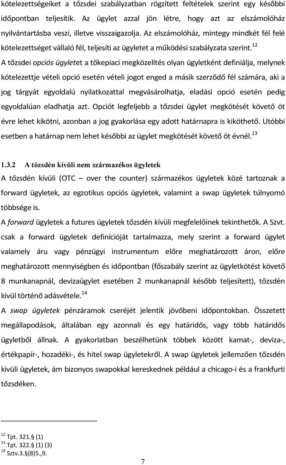 Az elszámolóház, mintegy mindkét fél felé kötelezettséget vállaló fél, teljesíti az ügyletet a működési szabályzata szerint.