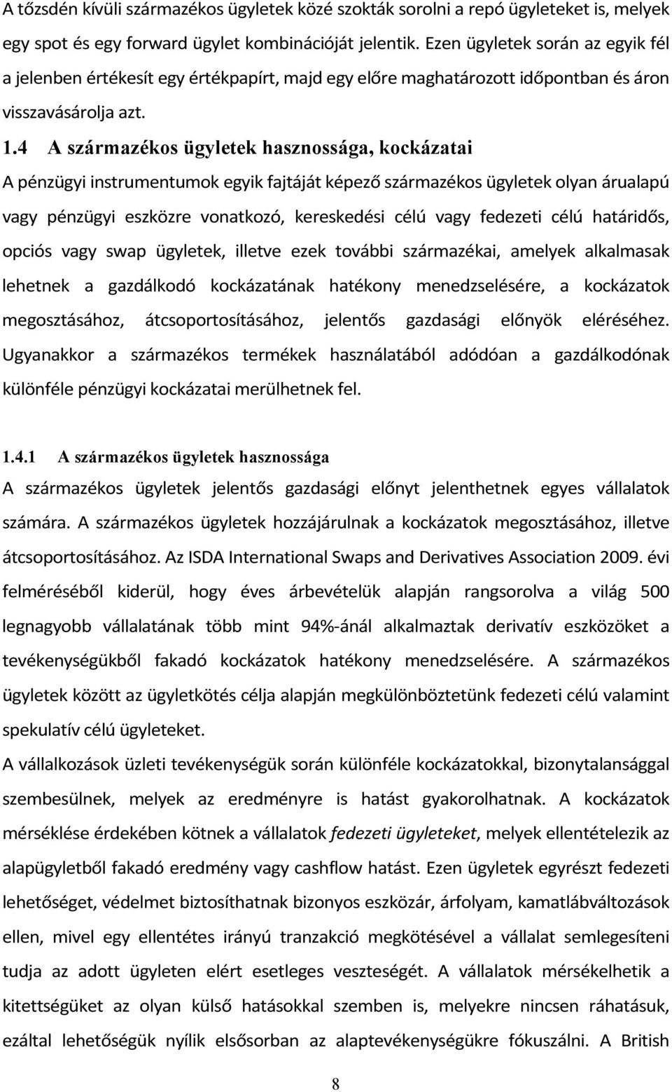 4 A származékos ügyletek hasznossága, kockázatai A pénzügyi instrumentumok egyik fajtáját képező származékos ügyletek olyan árualapú vagy pénzügyi eszközre vonatkozó, kereskedési célú vagy fedezeti