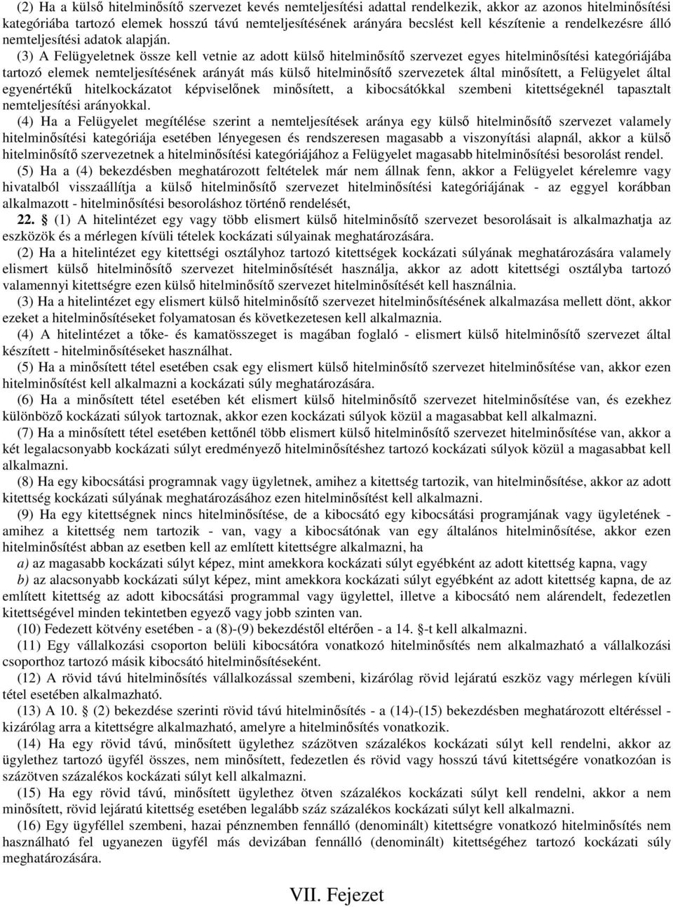 (3) A Felügyeletnek össze kell vetnie az adott külső hitelminősítő szervezet egyes hitelminősítési kategóriájába tartozó elemek nemteljesítésének arányát más külső hitelminősítő szervezetek által