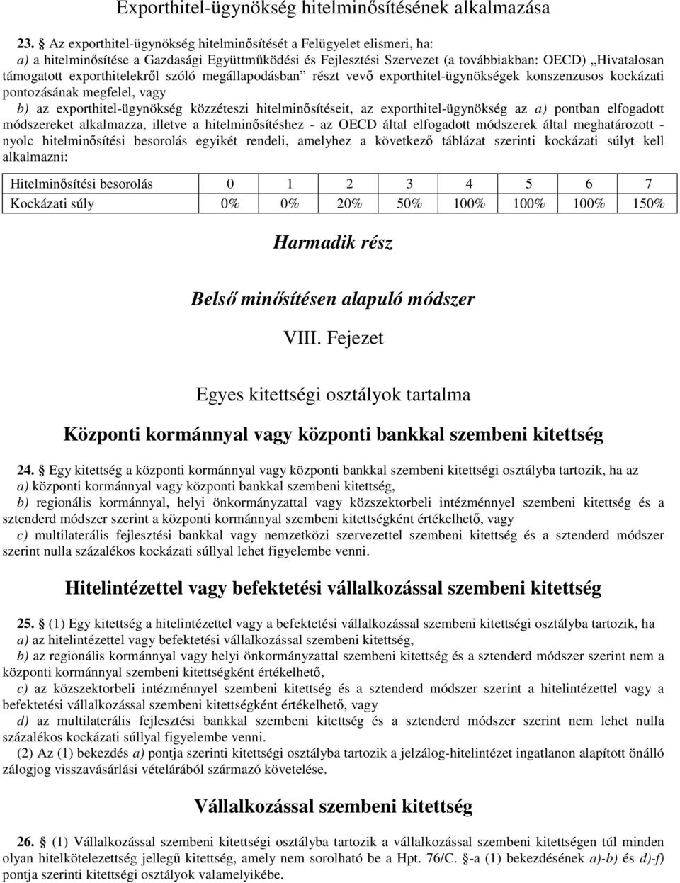 exporthitelekről szóló megállapodásban részt vevő exporthitel-ügynökségek konszenzusos kockázati pontozásának megfelel, vagy b) az exporthitel-ügynökség közzéteszi hitelminősítéseit, az